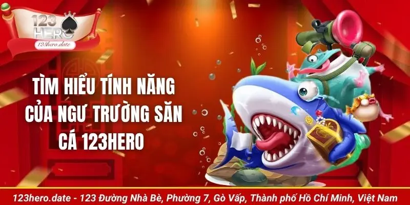Tìm hiểu tính năng của ngư trường săn cá 123Hero 