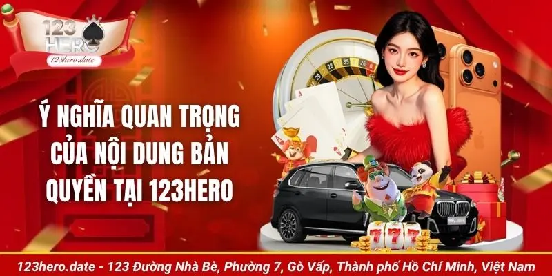 Ý nghĩa quan trọng của nội dung bản quyền tại 123Hero