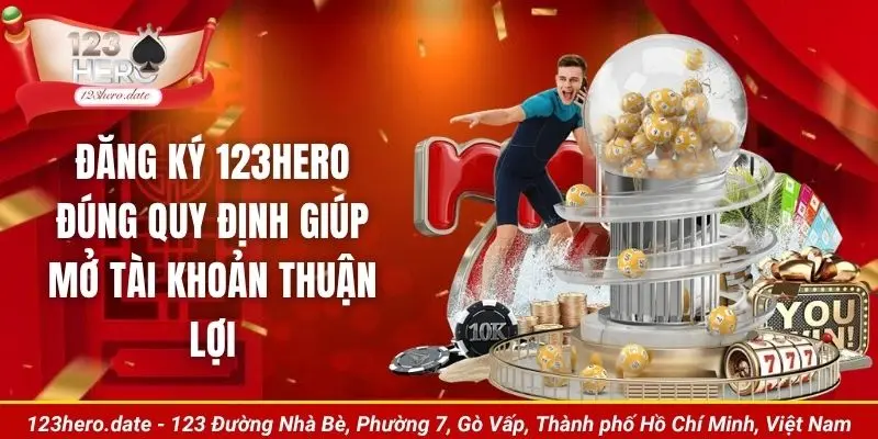 Đăng ký 123Hero đúng quy định giúp mở tài khoản thuận lợi