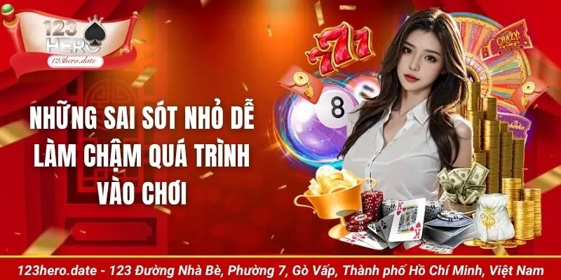 Những sai sót nhỏ dễ làm chậm quá trình vào chơi