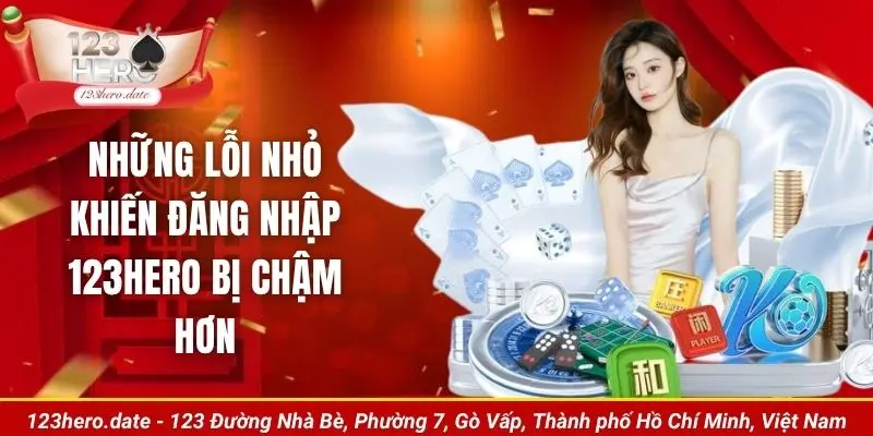 Những lỗi nhỏ khiến đăng nhập 123Hero bị chậm hơn