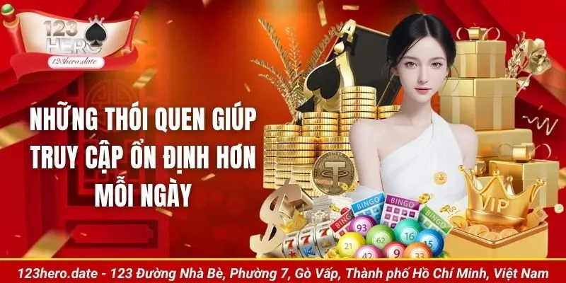 Những thói quen giúp truy cập ổn định hơn mỗi ngày