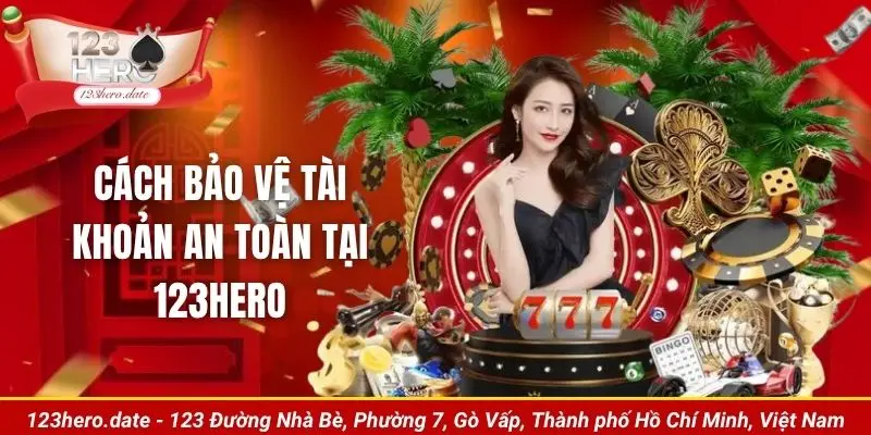 Cách bảo vệ tài khoản an toàn tại 123Hero
