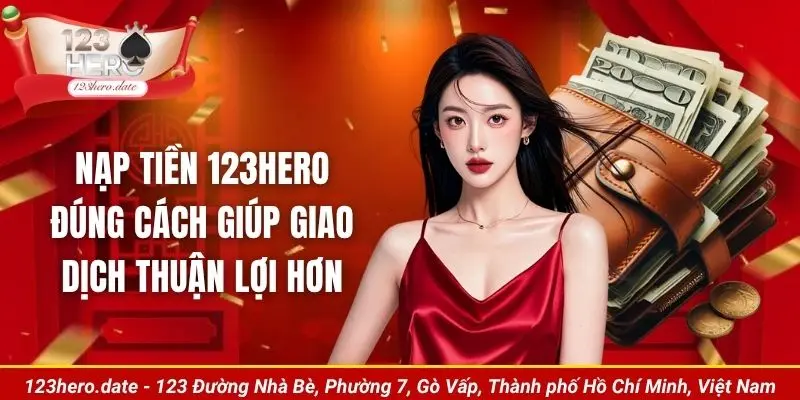 Nạp tiền 123Hero đúng cách giúp giao dịch thuận lợi hơn