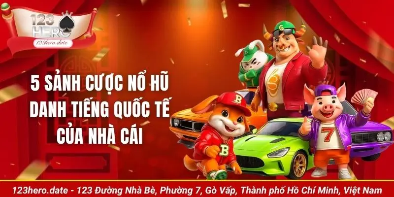 5 sảnh cược nổ hũ danh tiếng quốc tế của nhà cái