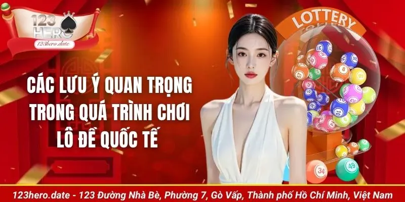 Các lưu ý quan trọng trong quá trình chơi lô đề quốc tế 
